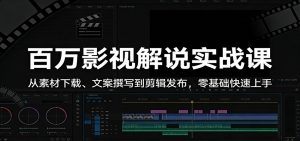 百万影视解说实战课：从素材下载、文案撰写到剪辑发布，零基础快速上手-资源站