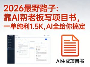 2026最野路子:靠AI帮老板写项目书,一单纯利1.5K,AI全给你搞定-资源站