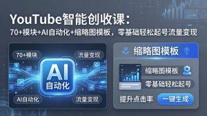 YouTube智能创收课:70+模块+AI自动化+缩略图模板,零基础轻松起号流量变现-资源站