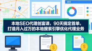 本地SEO代理创富课,90天搞定首单,助您打造月入过W的本地搜索引擎优化代理业务-资源站