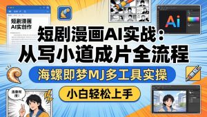 短剧漫画AI实战：从写小说到成片全流程，海螺即梦MJ多工具实操，小白轻松上手-资源站