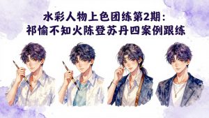 水彩人物上色团练第2期:祁煜不知火陈登苏丹四案例跟练,手把手提升绘画能力-资源站