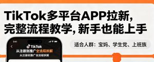TikTok多平台APP拉新，完整流程教学，新手也能上手，轻松出海搞美金-资源站