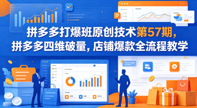 拼多多打爆班原创技术第57期，拼多多四维破量，店铺爆款全流程教学-资源站