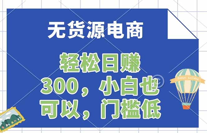 无货源电商，一件代发，日赚300，附详细实操教程-资源站