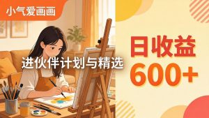 AI绘画视频变现课-更新教学：小气爱画画，作品制作简单日收益600+，进伙伴计划与精选-资源站