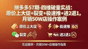 拼多多57期-四维破量实战：原价上大促+裂变+极速推+进2退1，月销50W店操作案例-资源站