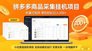 拼多多商品采集全自动挂机玩法 批量可矩阵 单机轻松日入300+-资源站