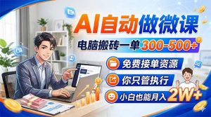 AI自动做微课，电脑搬砖一单300-500+，免费接单资源，你只管执行，小白也能月入2W+-资源站