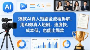 爆款AI真人短剧全流程拆解，用AI做真人短剧，速度快，成本低，也能出爆款-资源站