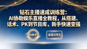 钻石主播速成训练营：AI协助娱乐直播全教程，从搭建、话术、PK到节目库，新手快速变强-资源站