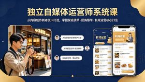 独立自媒体运营师系统课｜从内容创作到老板IP打造，掌握探店接单·团购爆单·私域运营核心打法-资源站