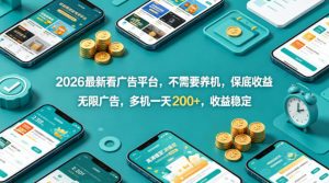 2026最新看广告平台，不需要养机，保底收益，无限广告，多机一天200+，收益稳定【揭秘】-资源站