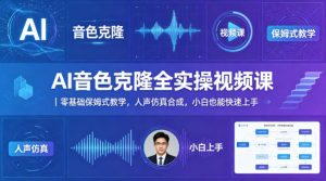 AI音色克隆全实操视频课｜零基础保姆式教学，人声仿真合成，小白也能快速上手-资源站