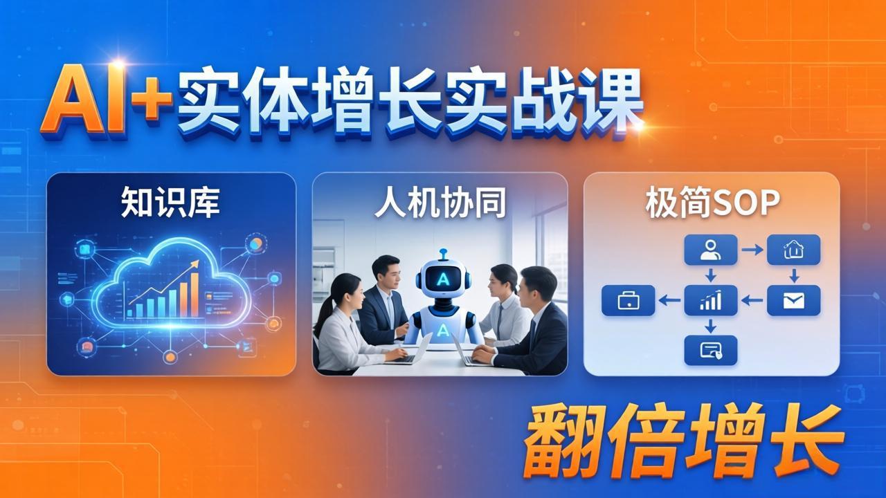AI+实体增长实战课：知识库+人机协同+极简SOP，助力实体业务翻倍增长-资源站