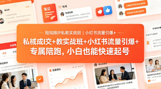 短视频IP私教实战班｜小红书流量引爆+私域成交+带徒盈利，专属陪跑，小白也能快速起号-资源站