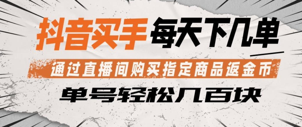 抖音买手通过直播间购买指定商品返金币，每天几单，轻松日入几张【揭秘】-资源站