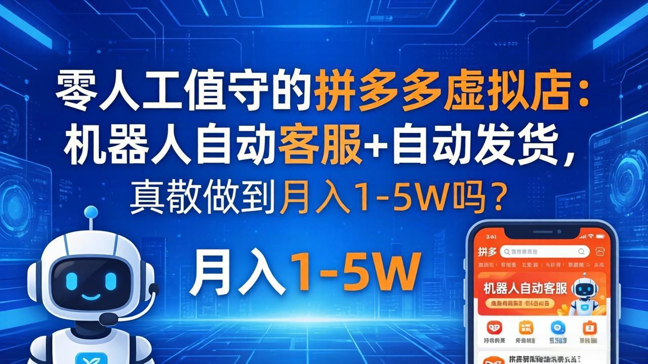 零人工值守的拼多多虚拟店：机器人自动客服+ 自动发货，真能做到月入 1-5W 吗？-资源站