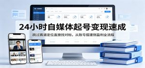 24小时自媒体起号变现速成，跳过赛道定位直接找对标，从账号搭建到盈利全流程-资源站