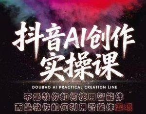 抖音AI创作实操课，不是教你如何使用智能体而是教你如何利用智能体查现-资源站