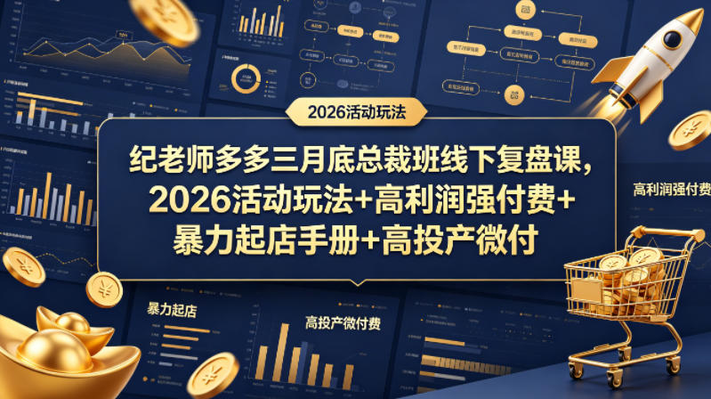 纪老师多多三月底总裁班线下复盘课，2026活动玩法+高利润强付费+暴力起店手册+高投产微付费-资源站