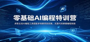 零基础AI编程特训营：多款主流AI编程工具搭配多场景项目实操，无需代码掌握编程技能-资源站