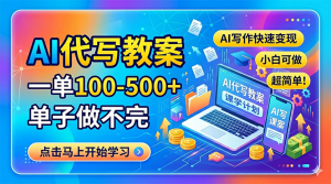 AI代写教案，一单100-500+，单子做不完，AI写作快速变现，小白可做 超简单！-资源站