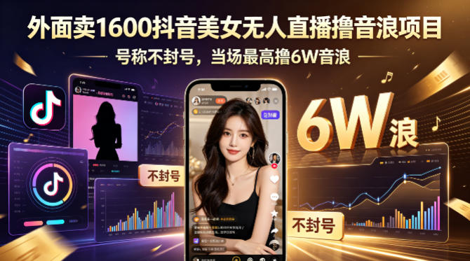 外面卖1600抖音美女无人直播撸音浪项目，号称不封号，当场最高撸6W音浪！【附详细教程】-资源站