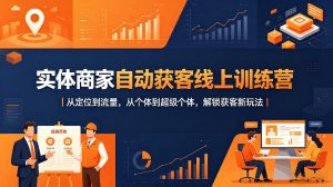实体商家自动获客线上训练营｜从定位到流量，从个体到超级个体，解锁获客新玩法-资源站