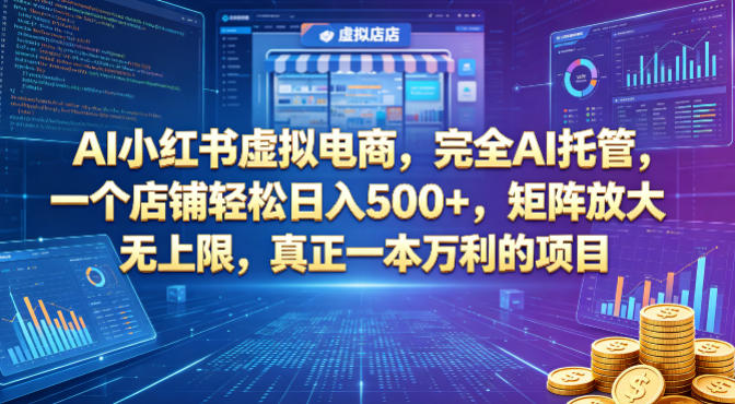 AI小红书虚拟电商，完全AI托管，一个店铺轻松日入500+，矩阵放大无上限，真正一本万利的项目【揭秘】-资源站