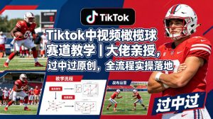 Tiktok中视频橄榄球赛道教学｜大佬亲授，过中过原创，全流程实操落地-资源站