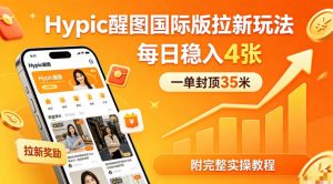 一单封顶35米，实测Hypic醒图国际版拉新玩法，每日稳入4张(附完整实操教程)-资源站