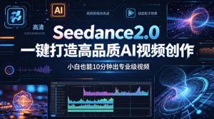 Seedance2.0一键打造高品质AI视频创作，小白也能10分钟出专业级视频-资源站