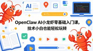 OpenClaw AI小龙虾零基础入门课，技术小白也能轻松玩转-资源站