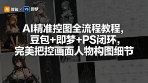 AI精准控图全流程教程，豆包+即梦+PS闭环，完美把控画面人物构图细节-资源站