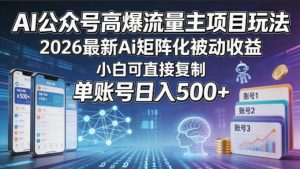 AI公众号高爆流量主项目玩法，2026最新Ai矩阵化被动收益，小白可直接复制，单账号日入500+-资源站