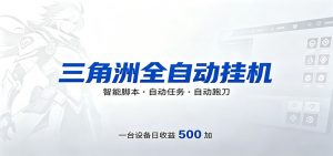 三角洲全自动跑刀，24小时无人值守，高效变现，低门槛稳收益，轻松实现游戏搬砖盈利-资源站
