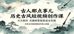 古人那点事儿历史古风短视频创作课，片头制作，关键帧蒙版轨迹全实操-资源站