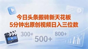 今日头条搬砖新天花板 仅需复制粘贴5分钟出原创视频 发多平台日入三位数-资源站