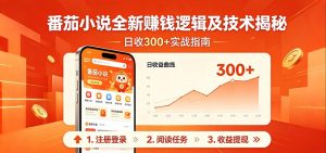 番茄小说全新赚钱逻辑及技术日收300+，小白新书皆可做！无脑赚就行了！-资源站