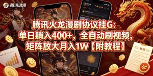 腾讯火龙漫剧协议挂G：单日躺入400+，全自动刷视频，矩阵放大月入1W【附教程】【揭秘】-资源站