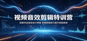 视频音效剪辑特训营：拆解专业音效设计逻辑，掌握剪辑技巧提升视频质感-资源站