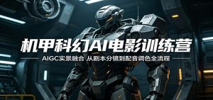 机甲科幻AI电影训练营：AIGC实景融合，从剧本分镜到配音调色全流程-资源站