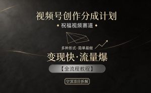 视频号创作分成计划，祝福视频赛道，多种制作形式，简单易做，变现快流量爆【全流程教程】-资源站