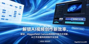 解锁AI视频创作新效率,Higgsfield Canvas视频制作新方式详解,AI工作流重构视频制作全流程-资源站