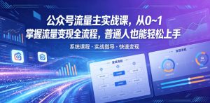 公众号流量主实战课,从0~1掌握流量变现全流程,普通人也能轻松上手-资源站
