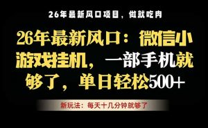 微信小游戏挂机教学，轻松日入500+，一部手机就够了，长期稳定可做-资源站