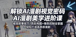 解锁AI漫剧视觉密码,AI漫剧美学进阶课,视觉叙事技巧+色彩构图+角色控制全掌握,轻松打造高质感漫剧-资源站