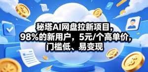 秘塔AI网盘拉新项目,98%的新用户,5元/个高单价,门槛低、易变现-资源站