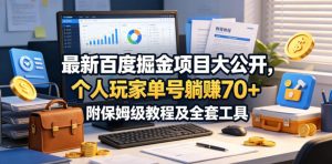 最新百度掘金项目大公开，个人玩家单号躺賺70+，附保姆级教程及全套工具【揭秘】-资源站